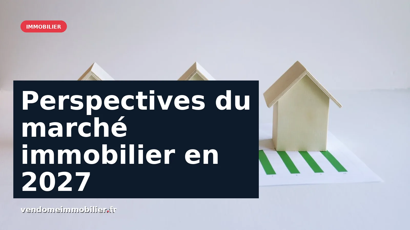 Perspectives du marché immobilier en 2027 : entre espoir et incertitude